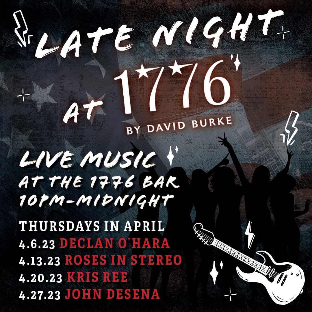 LATE NIGHT AT 1776 by David Burke Starting this March Live Music at the 1776 Bar 10-Midnight THURSDAYS IN APRIL 4.6.23 DECLAN O'HARA 4.13.23 ROSES IN STEREO 4.20.23 KRIS REE 4.27.23 JOHN DESENA