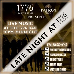 LATE NIGHT AT 1776 by David Burke Starting this March Live Music at the 1776 Bar 10-Midnight March 2: Holiday Ramblers March 9: hankandbezzy March 16: Turnstyles March 23: Terra Filia March 30: Western Skies